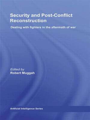 Security and Post-Conflict Reconstruction: Dealing with Fighters in the Aftermath of War de Robert Muggah