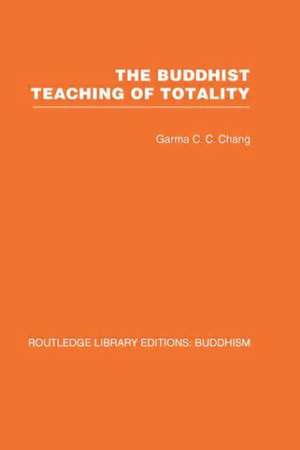 The Buddhist Teaching of Totality: The Philosophy of Hwa Yen Buddhism de Garma C C Chang