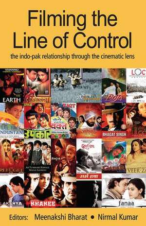 Filming the Line of Control: The Indo–Pak Relationship through the Cinematic Lens de Meenakshi Bharat