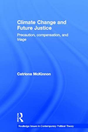 Climate Change and Future Justice: Precaution, Compensation and Triage de Catriona McKinnon