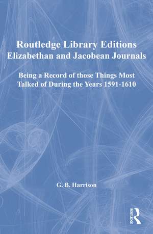 Elizabethan and Jacobean Journals: Being a Record of those Things Most Talked of During the Years 1591-1610 de G. B. Harrison