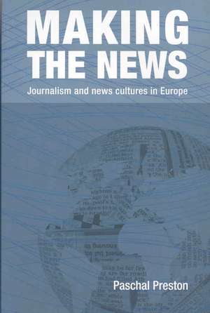 Making the News: Journalism and News Cultures in Europe de Paschal Preston