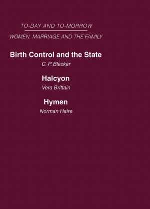 Today and Tomorrow Volume 3 Women, Marriage and the Family: Birth Control and the State Halcyon, or the Future of Monogamy Hymen or the Future of Marriage de Brittain Blacker