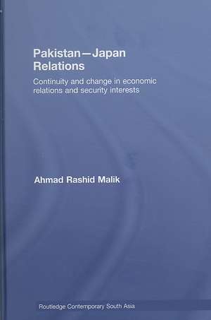 Pakistan-Japan Relations: Continuity and Change in Economic Relations and Security Interests de Ahmad Rashid Malik