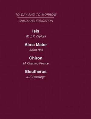 Today and Tomorrow Vol 7 Child & Education: Isis, Or the Future of Oxford Alma Mater, or the Future of Oxford and Cambridge Chiron, or the Education of a Citizen of the World Eleutheros or the Future of Public Schools de Hall Diplock