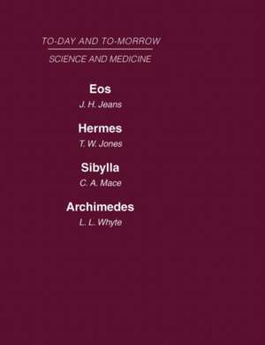 Today and Tomorrow Volume 9 Science and Medicine: Eos or the Wider Aspects of Cosmogony Hermes, or the Future of Chemistry Sybilla, or the Revival of Prophecy Archimedes or the Future of Physics de Jones Jeans