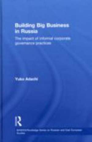 Building Big Business in Russia: The Impact of Informal Corporate Governance Practices de Yuko Adachi