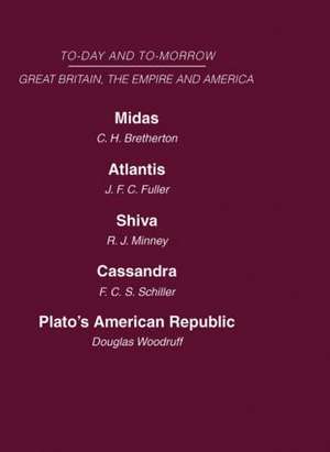 Today and Tomorrow Volume 19 Great Britain, The Empire and America: Midas or the United States and the Future Atlantis Shiva or the Future of India Cassandra or the Future of the British Empire Plato's American Republic de Fuller Bretherton