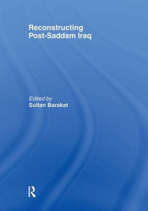 Reconstructing Post-Saddam Iraq de Sultan Barakat