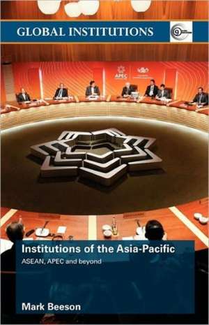 Institutions of the Asia-Pacific: ASEAN, APEC and beyond de Mark Beeson