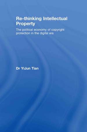 Re-thinking Intellectual Property: The Political Economy of Copyright Protection in the Digital Era de YiJun Tian