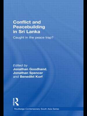 Conflict and Peacebuilding in Sri Lanka: Caught in the Peace Trap? de Jonathan Goodhand