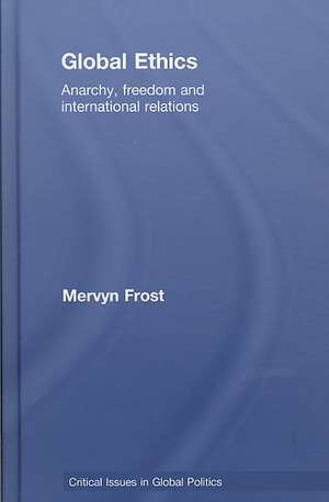 Global Ethics: Anarchy, Freedom and International Relations de Mervyn Frost