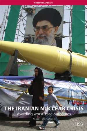 The Iranian Nuclear Crisis: Avoiding worst-case outcomes de Mark Fitzpatrick