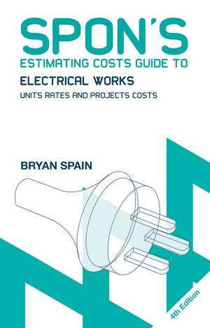 Spon's Estimating Costs Guide to Electrical Works: Unit Rates and Project Costs de Bryan Spain