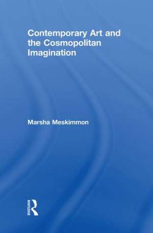 Contemporary Art and the Cosmopolitan Imagination de Marsha Meskimmon