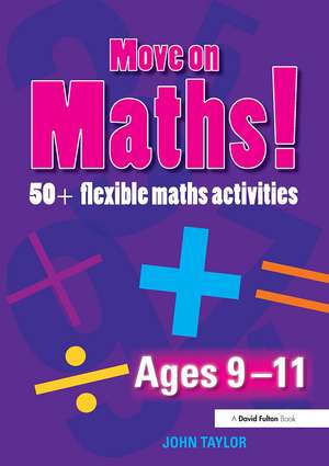 Move On Maths Ages 9-11: 50+ Flexible Maths Activities de John Taylor