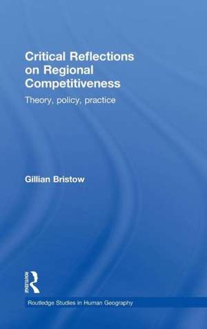 Critical Reflections on Regional Competitiveness: Theory, Policy, Practice de Gillian Bristow