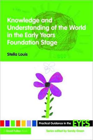 Knowledge and Understanding of the World in the Early Years Foundation Stage de Stella Louis