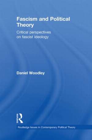 Fascism and Political Theory: Critical Perspectives on Fascist Ideology de Daniel Woodley