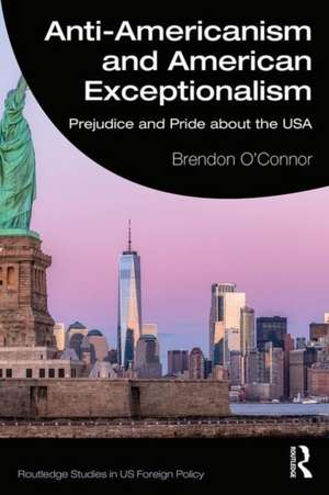 Anti-Americanism and American Exceptionalism: Prejudice and Pride about the USA de Brendon O'Connor