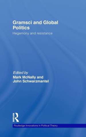 Gramsci and Global Politics: Hegemony and resistance de Mark McNally