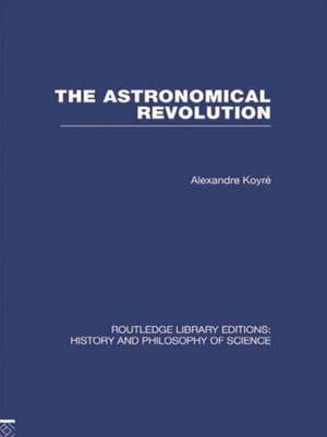 The Astronomical Revolution: Copernicus - Kepler - Borelli de Alexandre Koyre