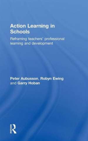 Action Learning in Schools: Reframing teachers' professional learning and development de Peter Aubusson