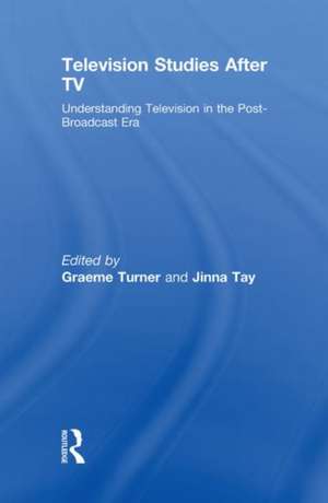 Television Studies After TV: Understanding Television in the Post-Broadcast Era de Graeme Turner