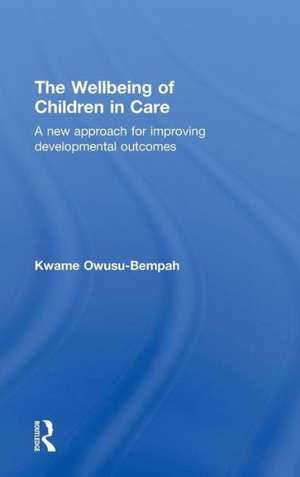 The Wellbeing of Children in Care: A New Approach for Improving Developmental Outcomes de Kwame Owusu-Bempah