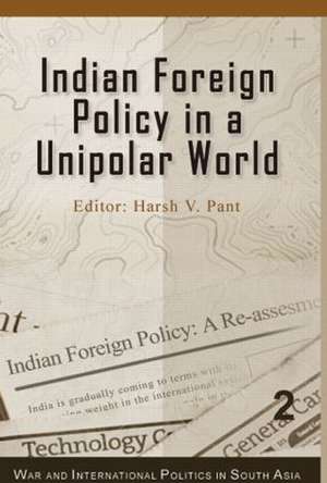 Indian Foreign Policy in a Unipolar World de Harsh V. Pant