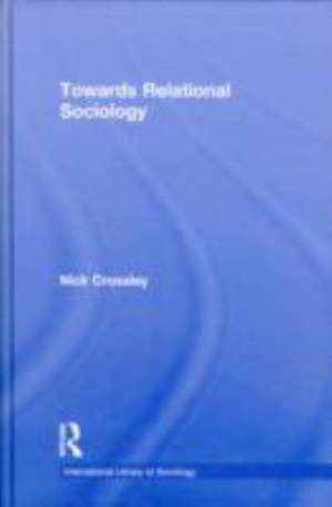 Towards Relational Sociology de Nick Crossley