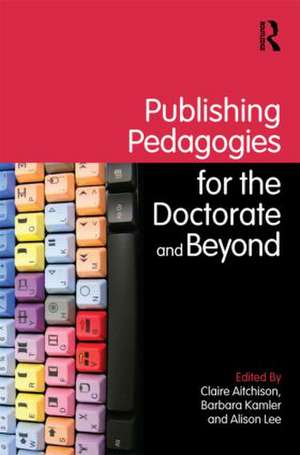 Publishing Pedagogies for the Doctorate and Beyond de Claire Aitchison