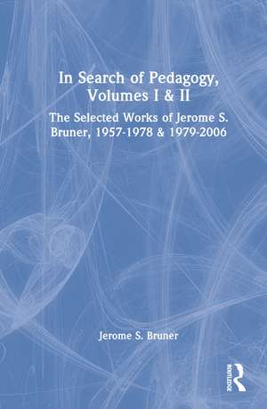 In Search of Pedagogy, Volumes I & II: The Selected Works of Jerome S. Bruner, 1957-1978 & 1979-2006 de Jerome S. Bruner