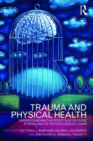 Trauma and Physical Health: Understanding the effects of extreme stress and of psychological harm de Victoria L. Banyard