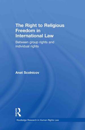 The Right to Religious Freedom in International Law: Between Group Rights and Individual Rights de Scolnicov Anat