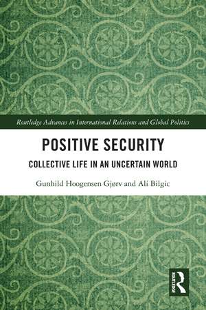 Positive Security: Collective Life in an Uncertain World de Gunhild Hoogensen Gjørv