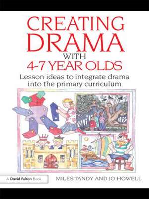 Creating Drama with 4-7 Year Olds: Lesson Ideas to Integrate Drama into the Primary Curriculum de Miles Tandy