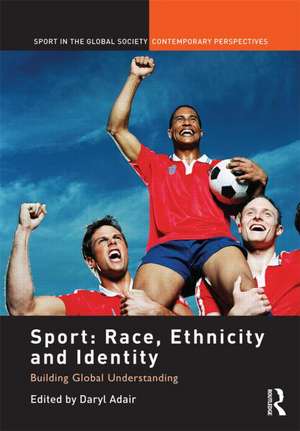 Sport: Race, Ethnicity and Identity: Building Global Understanding de Daryl Adair