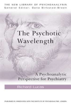 The Psychotic Wavelength: A Psychoanalytic Perspective for Psychiatry de Richard Lucas