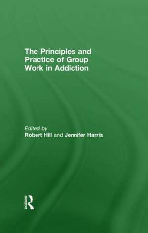 Principles and Practice of Group Work in Addictions de Robert Hill