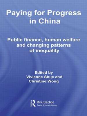 Paying for Progress in China: Public Finance, Human Welfare and Changing Patterns of Inequality de Vivienne Shue