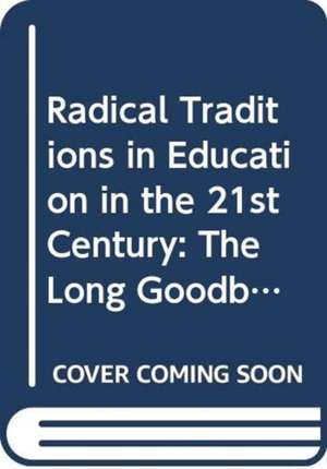 Radical Traditions in Education in the 21st Century: The Long Goodbye? de Ken Jones