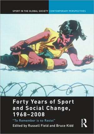 Forty Years of Sport and Social Change, 1968-2008: To Remember is to Resist de Russell Field