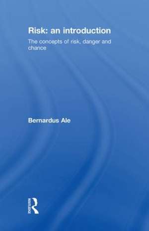 Risk: An Introduction: The Concepts of Risk, Danger and Chance de Ben Ale