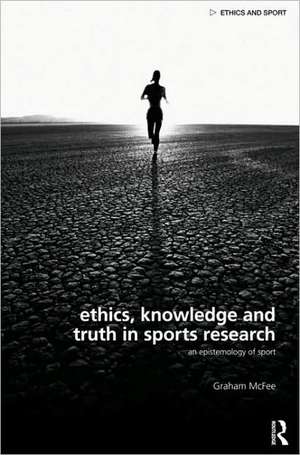 Ethics, Knowledge and Truth in Sports Research: An Epistemology of Sport de Graham McFee