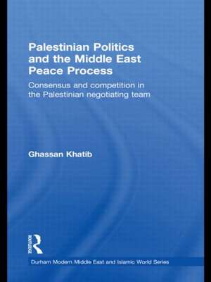 Palestinian Politics and the Middle East Peace Process: Consensus and Competition in the Palestinian Negotiating Team de Ghassan Khatib