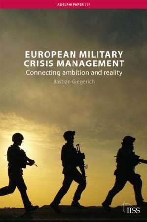 European Military Crisis Management: Connecting Ambition and Reality de Bastian Giegerich