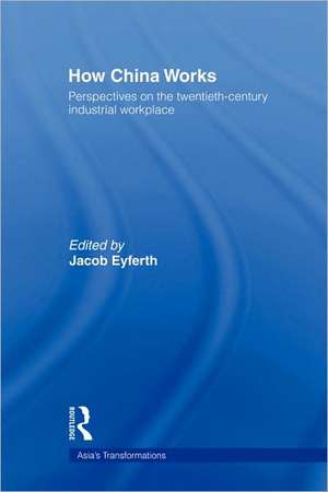 How China Works: Perspectives on the Twentieth-Century Industrial Workplace de Jacob Eyferth