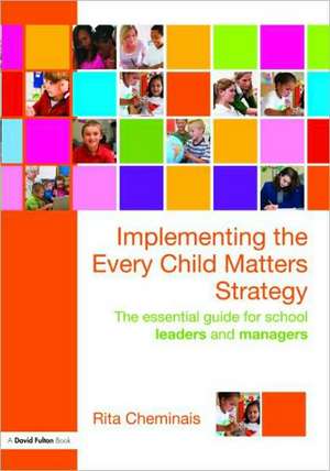 Implementing the Every Child Matters Strategy: The Essential Guide for School Leaders and Managers de Rita Cheminais